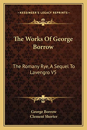 The Works Of George Borrow: The Romany Rye, A Sequel To Lavengro V5 (9781162928777) by Borrow, George