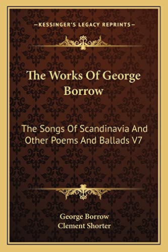 The Works Of George Borrow: The Songs Of Scandinavia And Other Poems And Ballads V7 (9781162928791) by Borrow, George