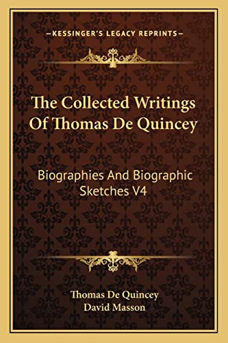 The Collected Writings Of Thomas De Quincey: Biographies And Biographic Sketches V4 (9781162929415) by De Quincey, Thomas