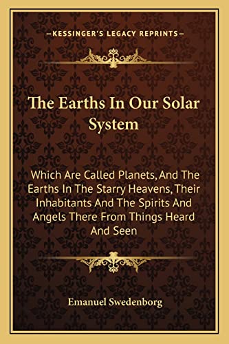Stock image for The Earths In Our Solar System: Which Are Called Planets, And The Earths In The Starry Heavens, Their Inhabitants And The Spirits And Angels There From Things Heard And Seen for sale by ALLBOOKS1