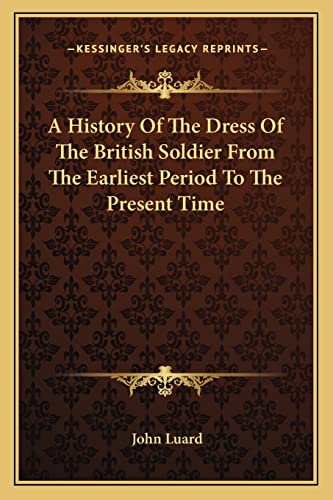 Beispielbild fr A History of the Dress of the British Soldier from the Earliest Period to the Present Time zum Verkauf von THE SAINT BOOKSTORE