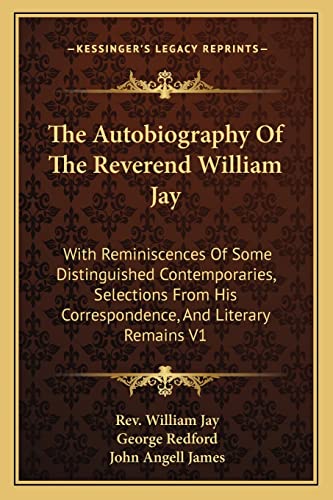 Stock image for The Autobiography Of The Reverend William Jay: With Reminiscences Of Some Distinguished Contemporaries, Selections From His Correspondence, And Literary Remains V1 for sale by ALLBOOKS1