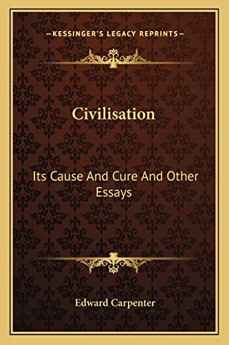 Civilisation: Its Cause And Cure And Other Essays (9781162932606) by Carpenter, Edward