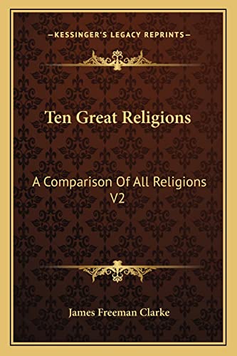 Ten Great Religions: A Comparison Of All Religions V2 (9781162932828) by Clarke, James Freeman