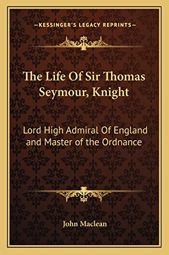 9781162934044: The Life of Sir Thomas Seymour, Knight: Lord High Admiral of England and Master of the Ordnance