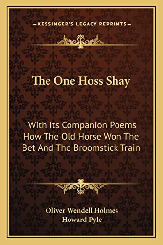 The One Hoss Shay: With Its Companion Poems How the Old Horse Won the Bet and the Broomstick Train (9781162934754) by Holmes Jr. Jr., Oliver Wendell