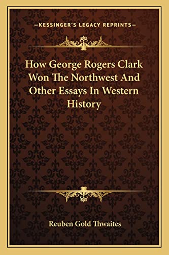 Stock image for How George Rogers Clark Won The Northwest And Other Essays In Western History for sale by THE SAINT BOOKSTORE