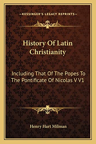History Of Latin Christianity: Including That Of The Popes To The Pontificate Of Nicolas V V1 (9781162936727) by Milman, Henry Hart