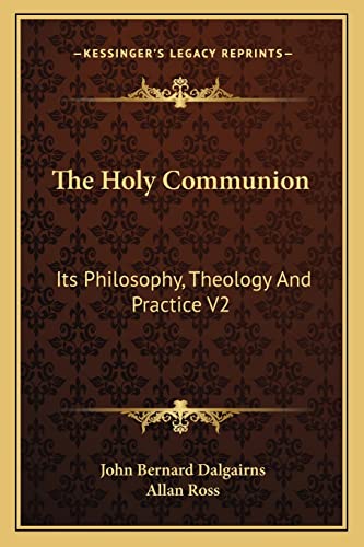 The Holy Communion: Its Philosophy, Theology And Practice V2 (9781162936925) by Dalgairns, John Bernard