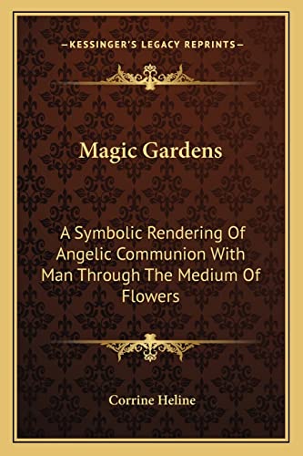9781162938240: Magic Gardens: A Symbolic Rendering of Angelic Communion with Man Through the Medium of Flowers