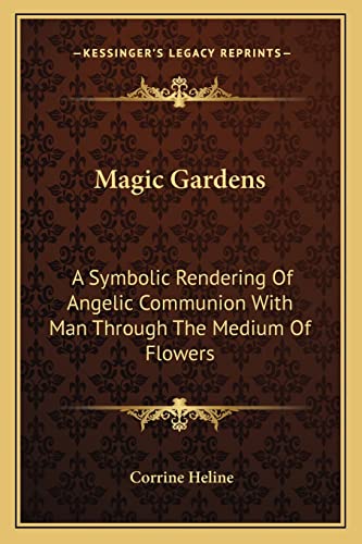 9781162938240: Magic Gardens: A Symbolic Rendering Of Angelic Communion With Man Through The Medium Of Flowers