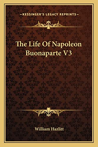 The Life Of Napoleon Buonaparte V3 (9781162938301) by Hazlitt, William