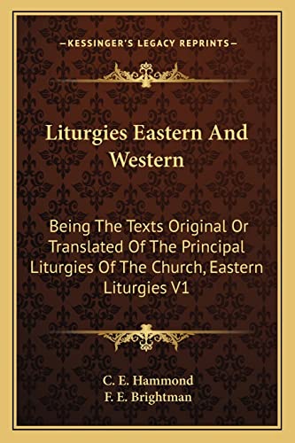 9781162938493: Liturgies Eastern And Western: Being The Texts Original Or Translated Of The Principal Liturgies Of The Church, Eastern Liturgies V1