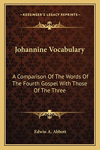 Johannine Vocabulary: A Comparison Of The Words Of The Fourth Gospel With Those Of The Three (9781162940380) by Abbott, Edwin A
