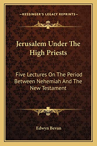 Jerusalem Under The High Priests: Five Lectures On The Period Between Nehemiah And The New Testament (9781162941073) by Bevan, Edwyn