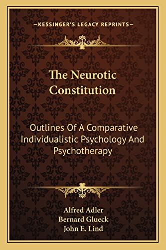 The Neurotic Constitution: Outlines Of A Comparative Individualistic Psychology And Psychotherapy (9781162941394) by Adler, Alfred