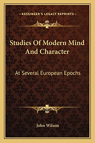 Studies Of Modern Mind And Character: At Several European Epochs (9781162941516) by Wilson, John