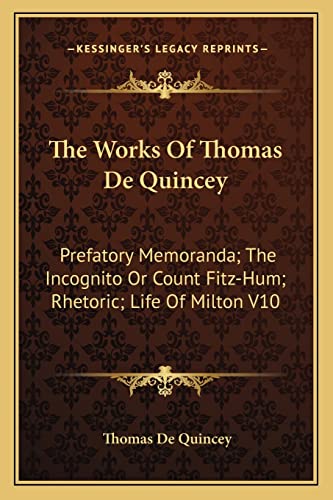 The Works Of Thomas De Quincey: Prefatory Memoranda; The Incognito Or Count Fitz-Hum; Rhetoric; Life Of Milton V10 (9781162942889) by De Quincey, Thomas