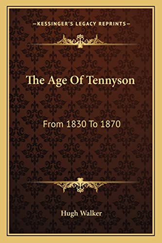 The Age Of Tennyson: From 1830 To 1870 (9781162943671) by Walker, Mrs Hugh