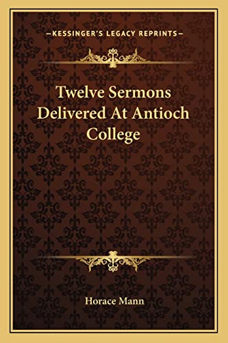 Twelve Sermons Delivered At Antioch College (9781162944753) by Mann, Horace