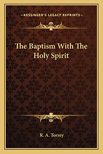 The Baptism With The Holy Spirit (9781162945347) by Torrey, R A