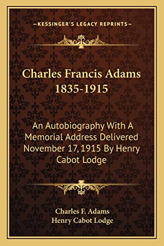 Charles Francis Adams 1835-1915: An Autobiography With A Memorial Address Delivered November 17, 1915 By Henry Cabot Lodge (9781162945484) by Adams, Charles F; Lodge, Henry Cabot