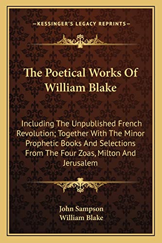 The Poetical Works of William Blake: Including the Unpublished French Revolution; Together with the Minor Prophetic Books and Selections from the Four Zoas, Milton and Jerusalem (9781162946368) by Blake Jr. PhD, William