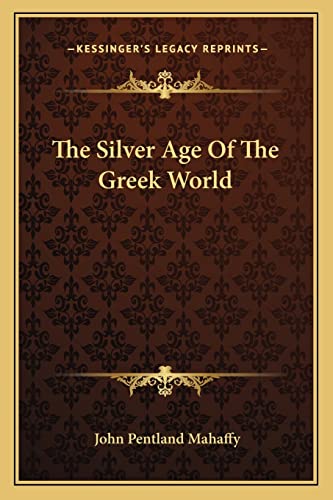 The Silver Age Of The Greek World (9781162947044) by Mahaffy, John Pentland