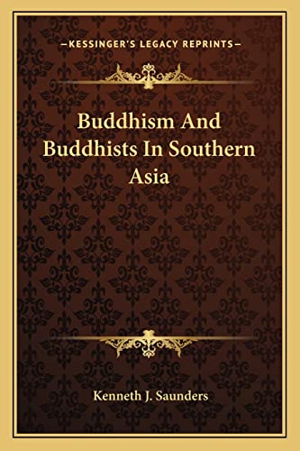 Buddhism And Buddhists In Southern Asia (9781162947716) by Saunders, Kenneth J