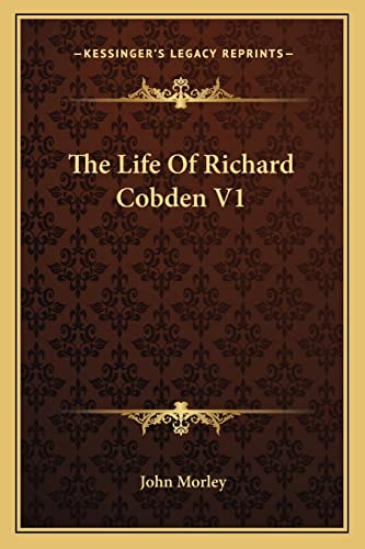 The Life of Richard Cobden V1 (9781162947891) by Morley, John