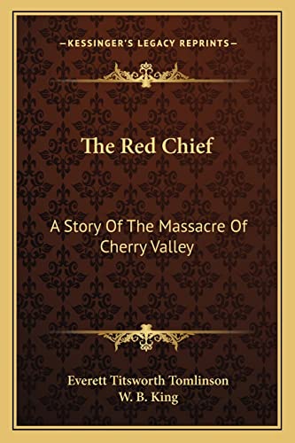 The Red Chief: A Story Of The Massacre Of Cherry Valley (9781162947945) by Tomlinson, Everett Titsworth