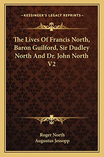 The Lives Of Francis North, Baron Guilford, Sir Dudley North And Dr. John North V2 (9781162948720) by North, Roger