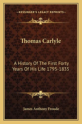 Thomas Carlyle: A History Of The First Forty Years Of His Life 1795-1835 (9781162951003) by Froude, James Anthony