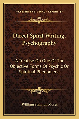 Direct Spirit Writing, Psychography: A Treatise On One Of The Objective Forms Of Psychic Or Spiritual Phenomena (9781162951874) by Moses, William Stainton