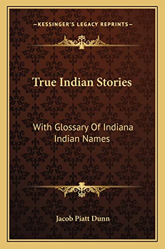 True Indian Stories: With Glossary Of Indiana Indian Names (9781162954103) by Dunn, Jacob Piatt