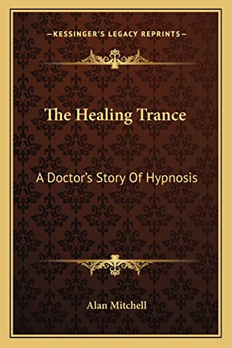 The Healing Trance: A Doctor's Story Of Hypnosis (9781162955636) by Mitchell, Alan