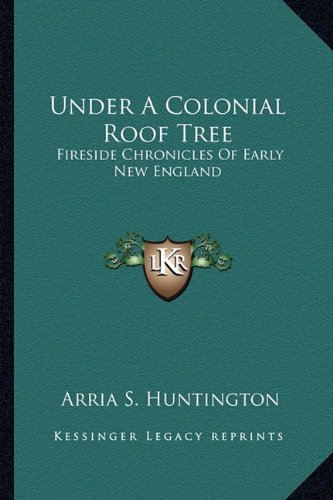 Imagen de archivo de Under a Colonial Roof Tree: Fireside Chronicles of Early New England a la venta por THE SAINT BOOKSTORE