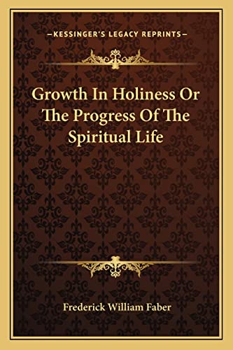 Growth In Holiness Or The Progress Of The Spiritual Life (9781162957265) by Faber, Frederick William