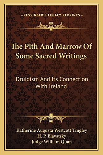 The Pith And Marrow Of Some Sacred Writings: Druidism And Its Connection With Ireland (9781162959450) by Tingley, Katherine Augusta Westcott; Blavatsky, H P; Quan, Judge William