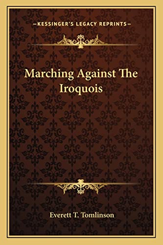 Marching Against The Iroquois (9781162959757) by Tomlinson, Everett T