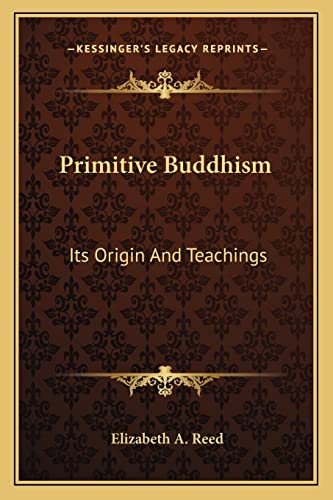 Primitive Buddhism: Its Origin and Teachings (9781162960500) by Reed, Elizabeth A