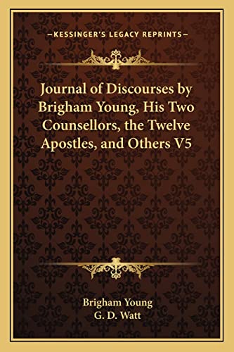 Journal of Discourses by Brigham Young, His Two Counsellors, the Twelve Apostles, and Others V5 (9781162960784) by Young, Brigham