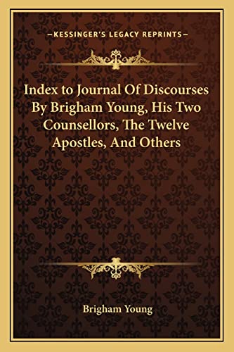 Index to Journal Of Discourses By Brigham Young, His Two Counsellors, The Twelve Apostles, And Others (9781162961002) by Young, Brigham