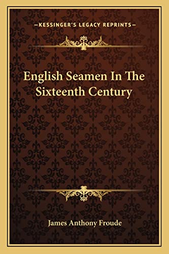 English Seamen In The Sixteenth Century (9781162962238) by Froude, James Anthony