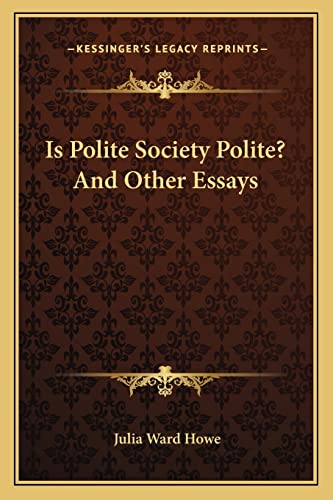 Is Polite Society Polite? And Other Essays (9781162962375) by Howe, Julia Ward