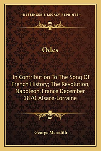 Odes: In Contribution To The Song Of French History; The Revolution, Napoleon, France December 1870, Alsace-Lorraine (9781162962412) by Meredith, George