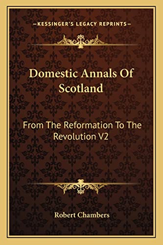 Domestic Annals Of Scotland: From The Reformation To The Revolution V2 (9781162967684) by Chambers, Professor Robert