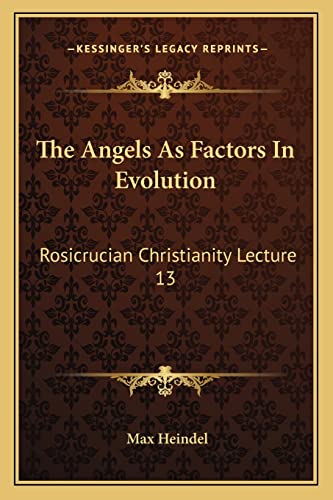 The Angels As Factors In Evolution: Rosicrucian Christianity Lecture 13 (9781162967776) by Heindel, Max