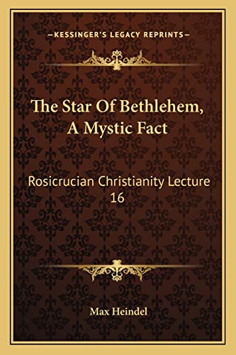 The Star Of Bethlehem, A Mystic Fact: Rosicrucian Christianity Lecture 16 (9781162967806) by Heindel, Max