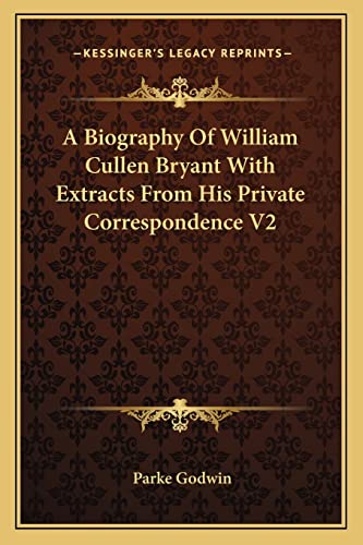 A Biography Of William Cullen Bryant With Extracts From His Private Correspondence V2 (9781162969077) by Godwin, Parke